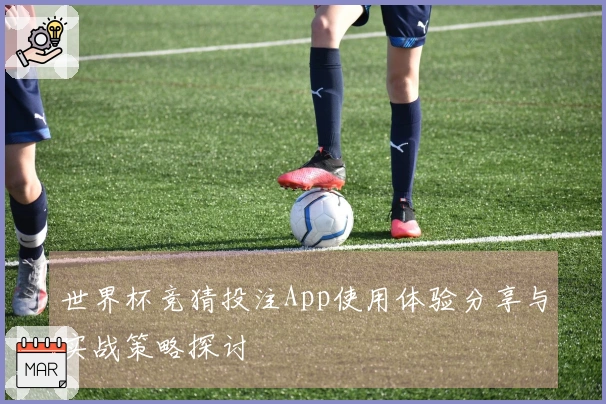 世界杯竞猜投注App使用体验分享与实战策略探讨
